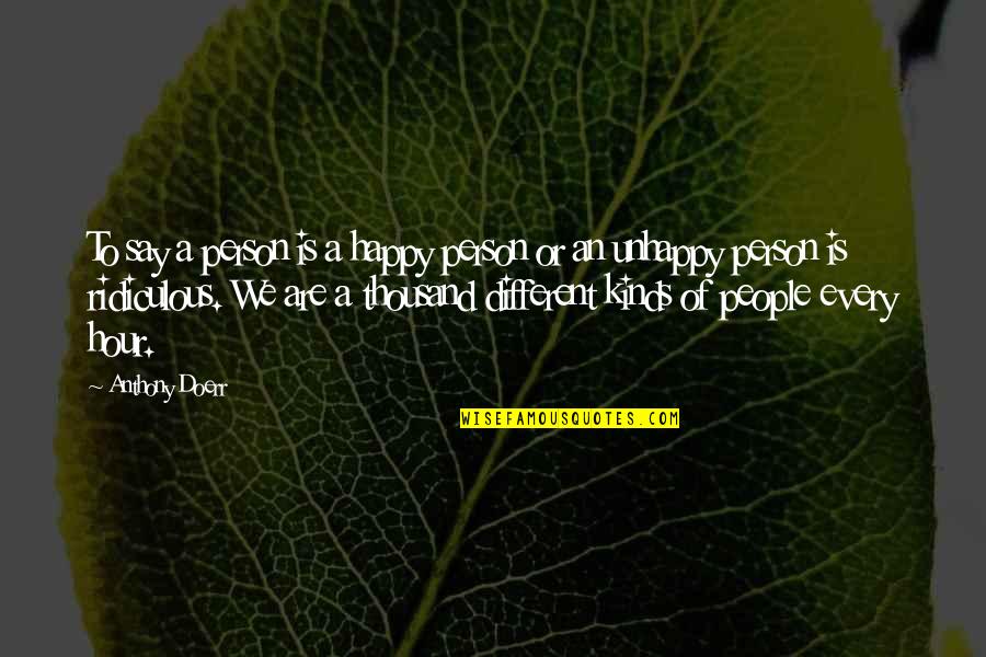 People In Unhappy Quotes By Anthony Doerr: To say a person is a happy person