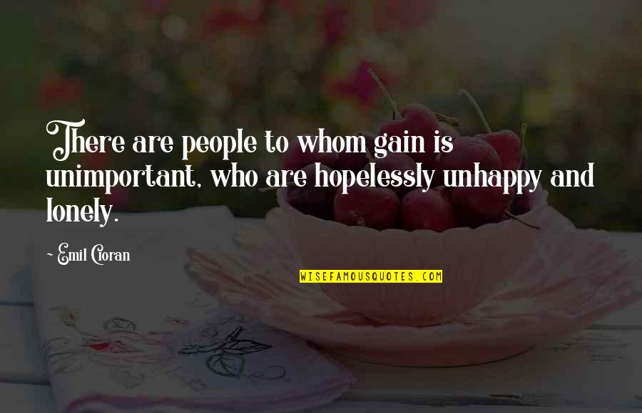People In Unhappy Quotes By Emil Cioran: There are people to whom gain is unimportant,