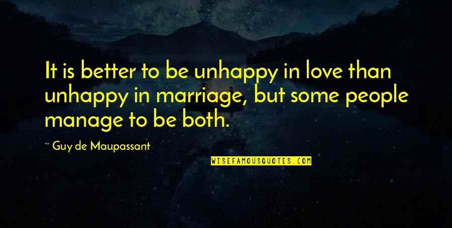 People In Unhappy Quotes By Guy De Maupassant: It is better to be unhappy in love