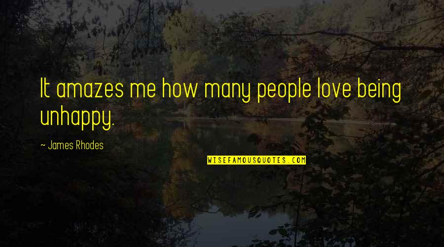 People In Unhappy Quotes By James Rhodes: It amazes me how many people love being