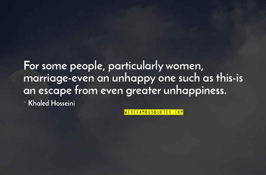People In Unhappy Quotes By Khaled Hosseini: For some people, particularly women, marriage-even an unhappy