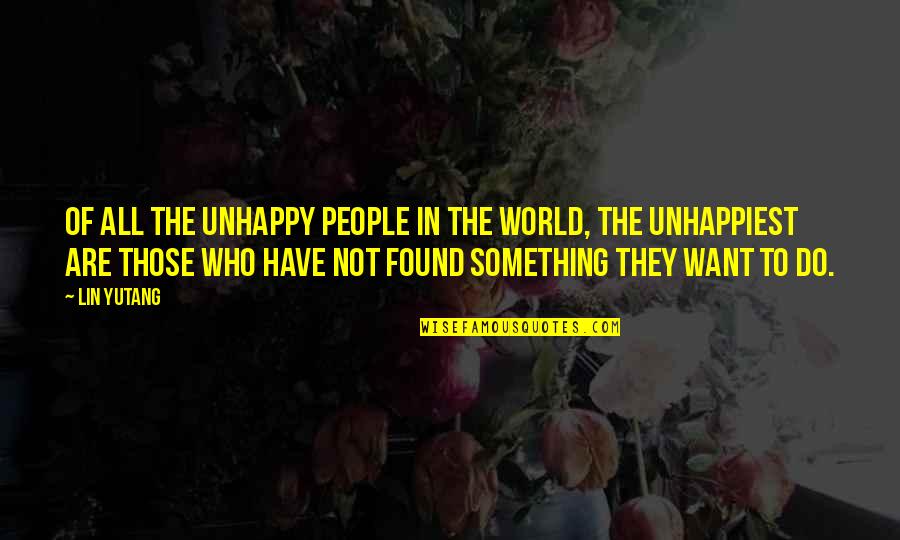 People In Unhappy Quotes By Lin Yutang: Of all the unhappy people in the world,