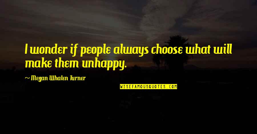 People In Unhappy Quotes By Megan Whalen Turner: I wonder if people always choose what will