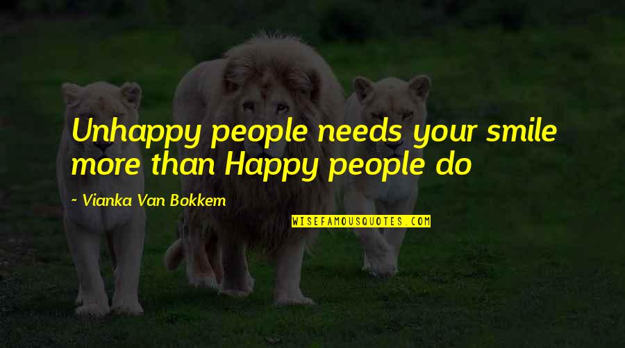 People In Unhappy Quotes By Vianka Van Bokkem: Unhappy people needs your smile more than Happy