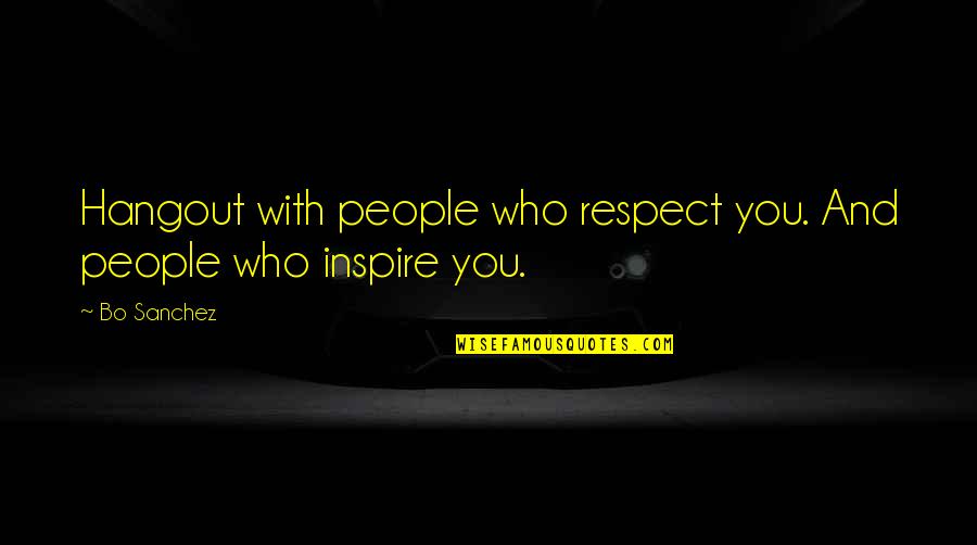 People Inspire People Quotes By Bo Sanchez: Hangout with people who respect you. And people