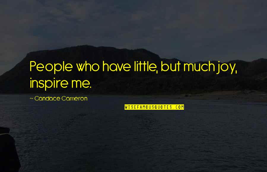 People Inspire People Quotes By Candace Cameron: People who have little, but much joy, inspire