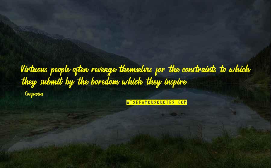 People Inspire People Quotes By Confucius: Virtuous people often revenge themselves for the constraints