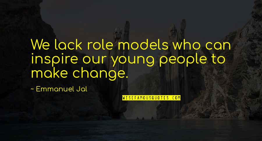 People Inspire People Quotes By Emmanuel Jal: We lack role models who can inspire our