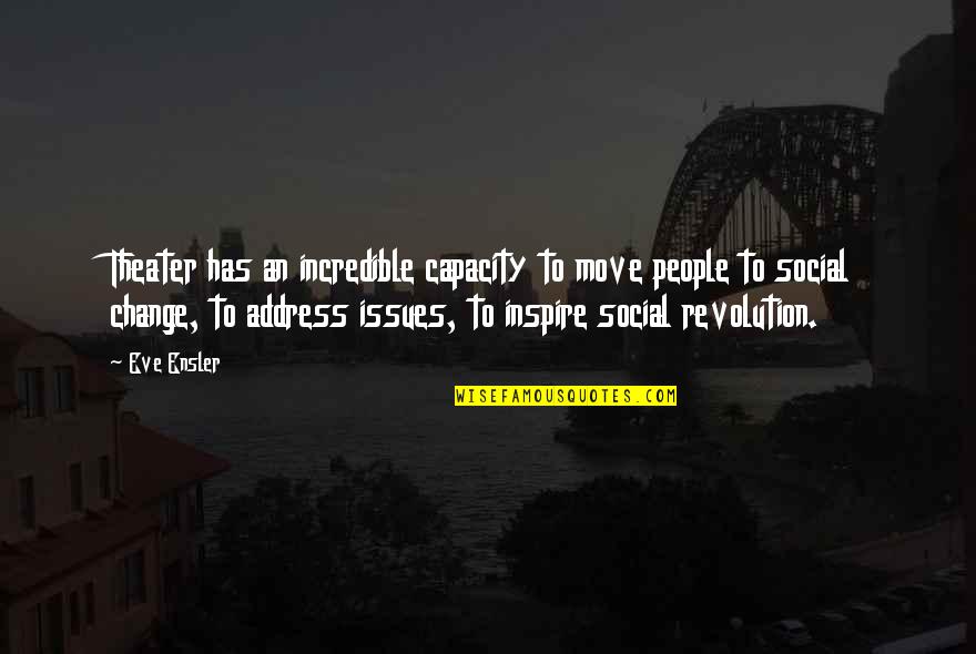 People Inspire People Quotes By Eve Ensler: Theater has an incredible capacity to move people