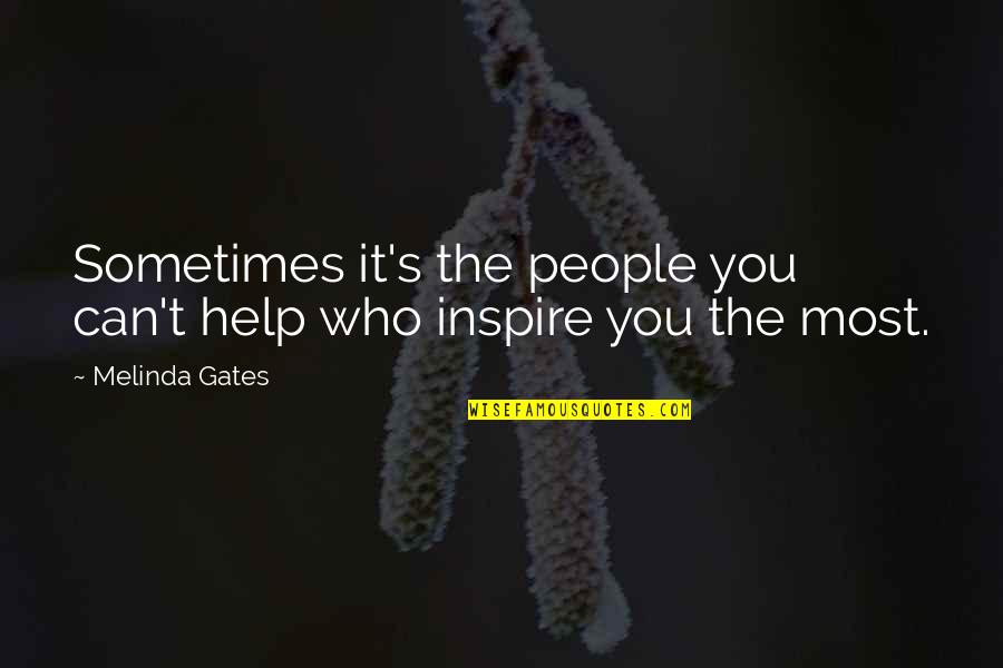People Inspire People Quotes By Melinda Gates: Sometimes it's the people you can't help who