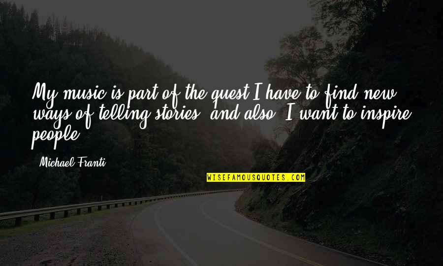 People Inspire People Quotes By Michael Franti: My music is part of the quest I