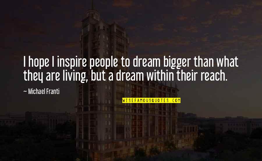 People Inspire People Quotes By Michael Franti: I hope I inspire people to dream bigger