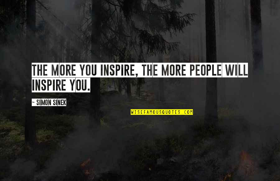 People Inspire People Quotes By Simon Sinek: The more you inspire, the more people will