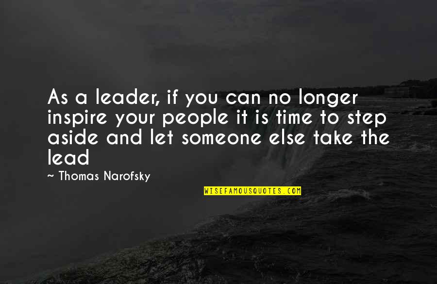 People Inspire People Quotes By Thomas Narofsky: As a leader, if you can no longer