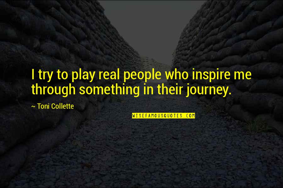 People Inspire People Quotes By Toni Collette: I try to play real people who inspire