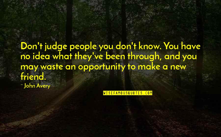 People Judging You Quotes By John Avery: Don't judge people you don't know. You have