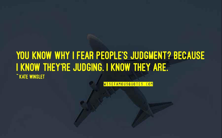 People Judging You Quotes By Kate Winslet: You know why I fear people's judgment? Because