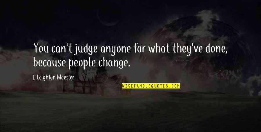 People Judging You Quotes By Leighton Meester: You can't judge anyone for what they've done,