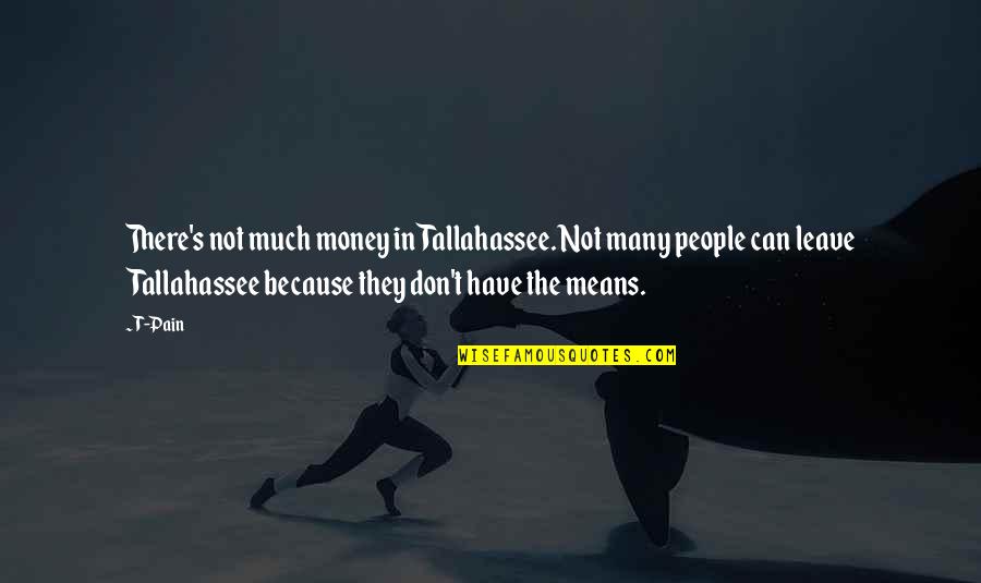 People Leave Quotes By T-Pain: There's not much money in Tallahassee. Not many People Leave Quotes By T-Pain: There's not much money in Tallahassee. Not many