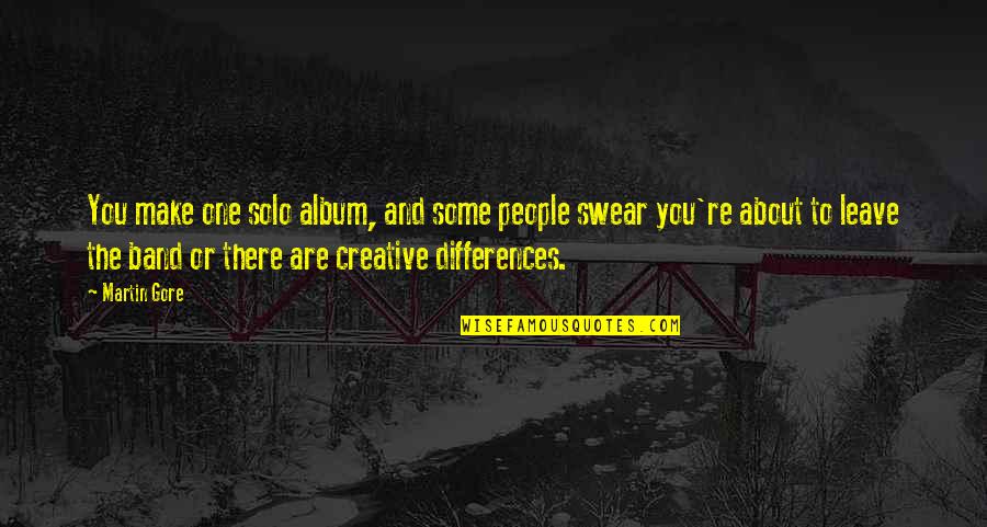 People Leave You Quotes By Martin Gore: You make one solo album, and some people People Leave You Quotes By Martin Gore: You make one solo album, and some people