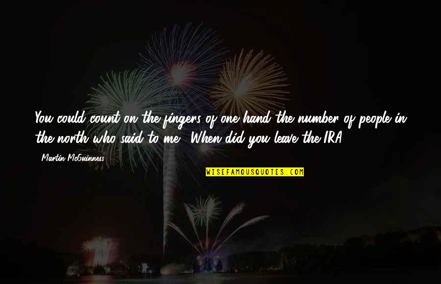 People Leave You Quotes By Martin McGuinness: You could count on the fingers of one People Leave You Quotes By Martin McGuinness: You could count on the fingers of one