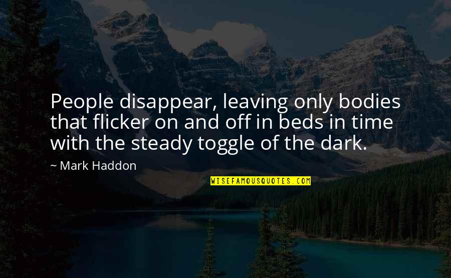 People Leaving People Quotes By Mark Haddon: People disappear, leaving only bodies that flicker on People Leaving People Quotes By Mark Haddon: People disappear, leaving only bodies that flicker on
