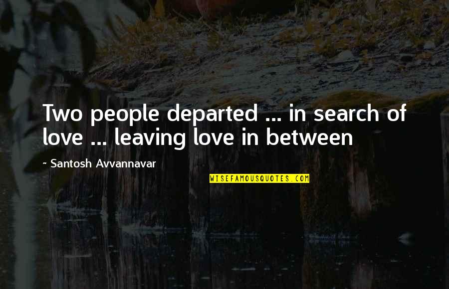 People Leaving Quotes By Santosh Avvannavar: Two people departed ... in search of love