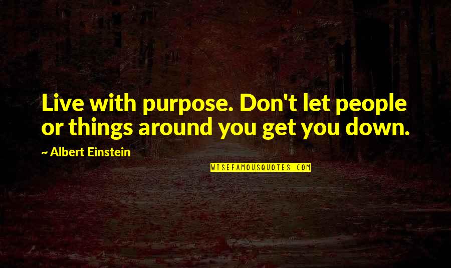 People Let Down Quotes By Albert Einstein: Live with purpose. Don't let people or things