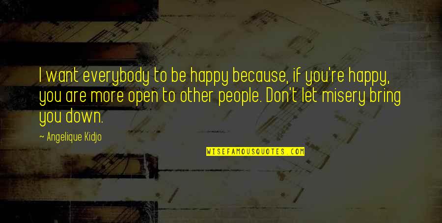 People Let Down Quotes By Angelique Kidjo: I want everybody to be happy because, if