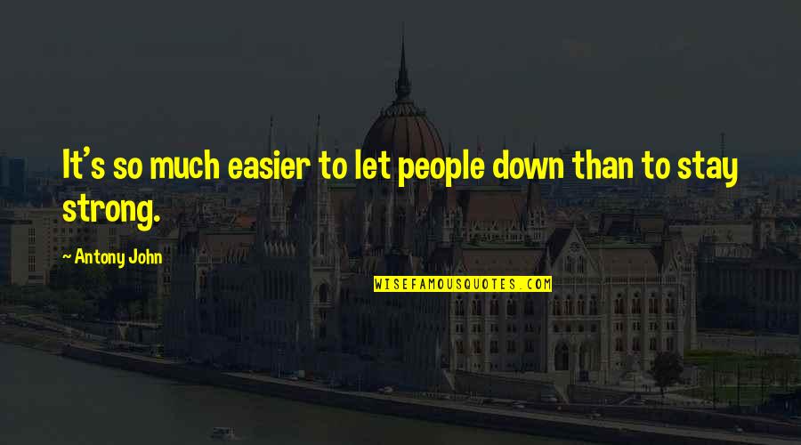People Let Down Quotes By Antony John: It's so much easier to let people down