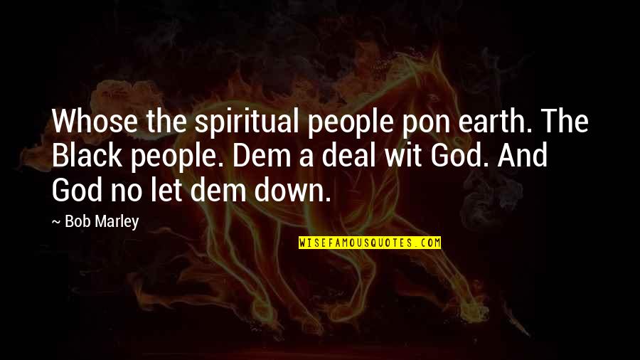 People Let Down Quotes By Bob Marley: Whose the spiritual people pon earth. The Black