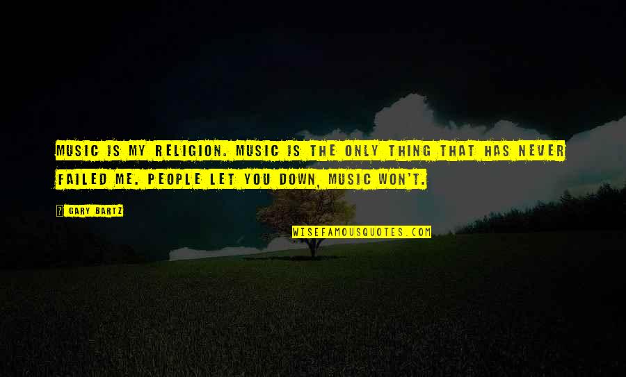 People Let Down Quotes By Gary Bartz: Music is my religion. Music is the only