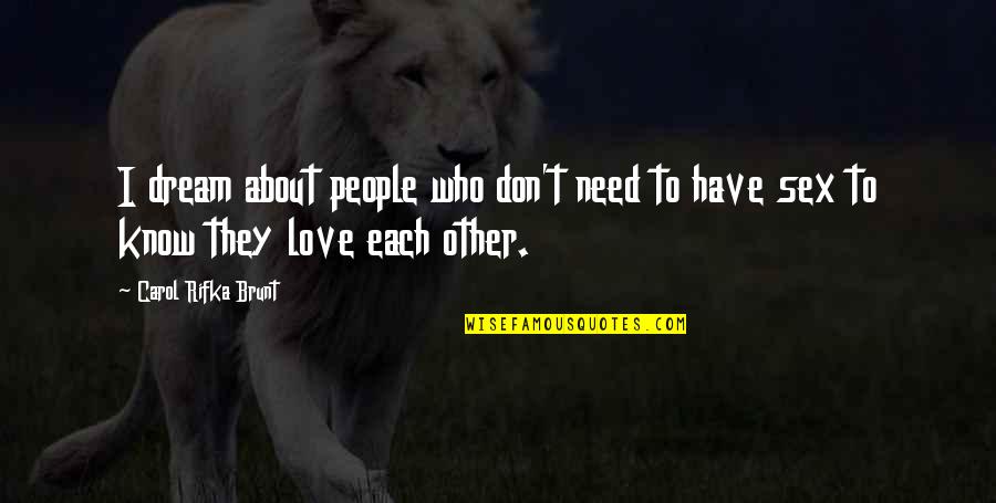 People Love Quotes By Carol Rifka Brunt: I dream about people who don't need to