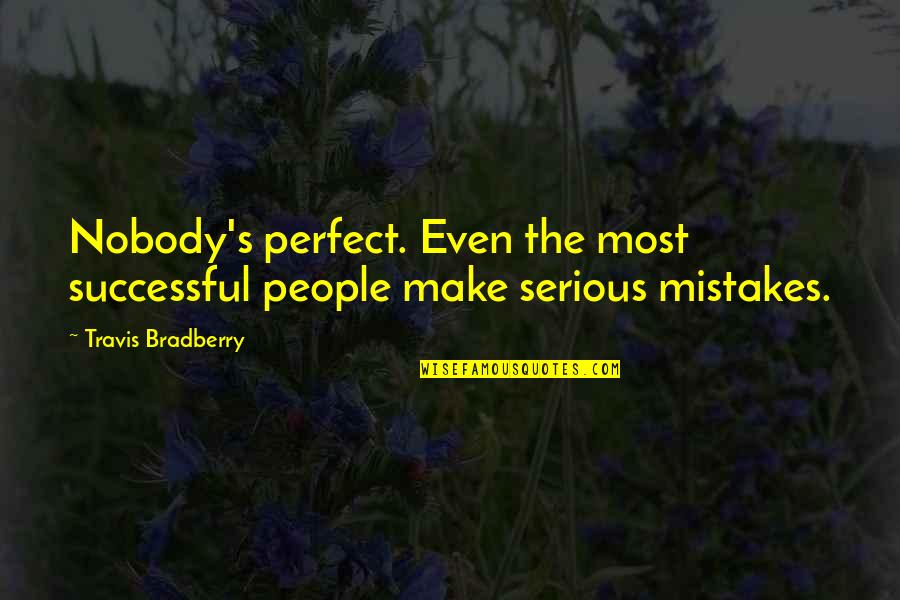 People Make Mistakes Quotes By Travis Bradberry: Nobody's perfect. Even the most successful people make People Make Mistakes Quotes By Travis Bradberry: Nobody's perfect. Even the most successful people make
