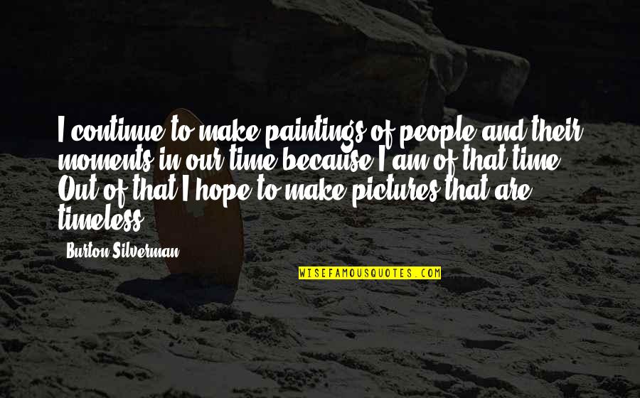 People Make Time Quotes By Burton Silverman: I continue to make paintings of people and