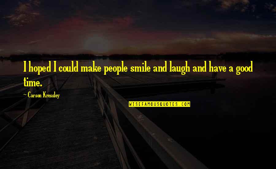 People Make Time Quotes By Carson Kressley: I hoped I could make people smile and People Make Time Quotes By Carson Kressley: I hoped I could make people smile and