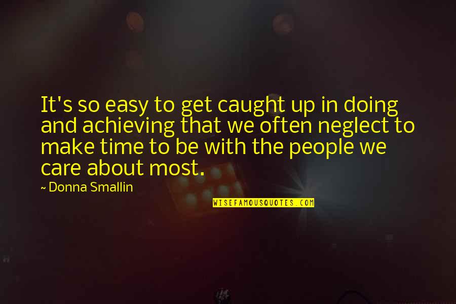 People Make Time Quotes By Donna Smallin: It's so easy to get caught up in