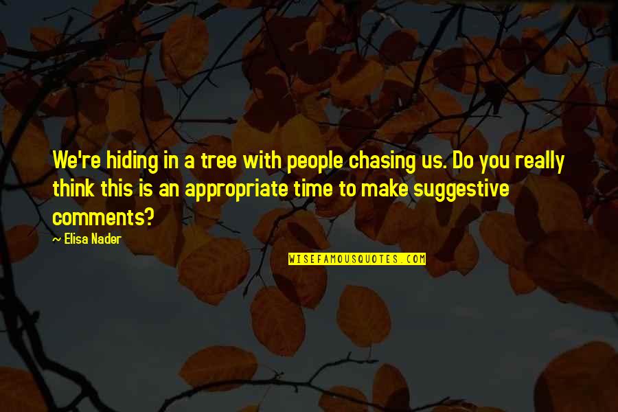 People Make Time Quotes By Elisa Nader: We're hiding in a tree with people chasing