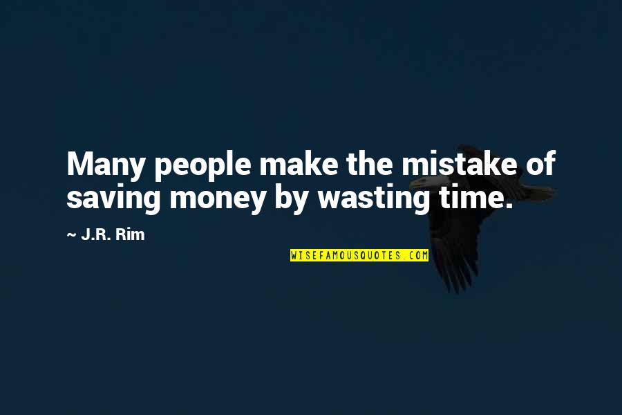 People Make Time Quotes By J.R. Rim: Many people make the mistake of saving money