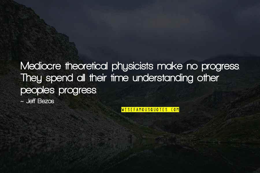 People Make Time Quotes By Jeff Bezos: Mediocre theoretical physicists make no progress. They spend