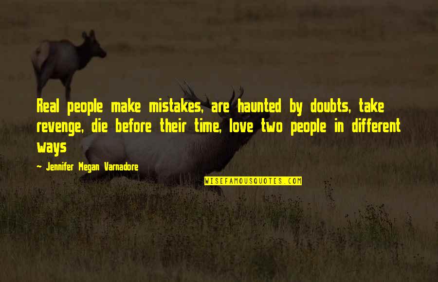 People Make Time Quotes By Jennifer Megan Varnadore: Real people make mistakes, are haunted by doubts, People Make Time Quotes By Jennifer Megan Varnadore: Real people make mistakes, are haunted by doubts,