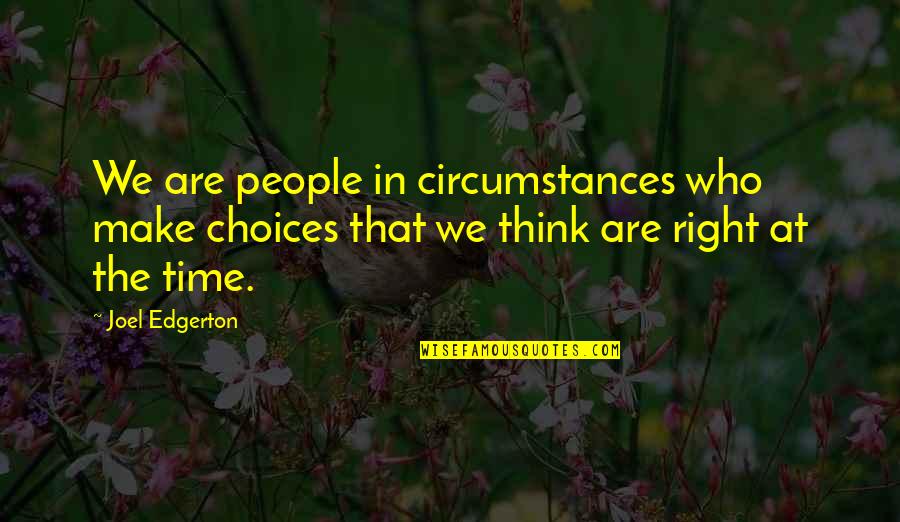 People Make Time Quotes By Joel Edgerton: We are people in circumstances who make choices
