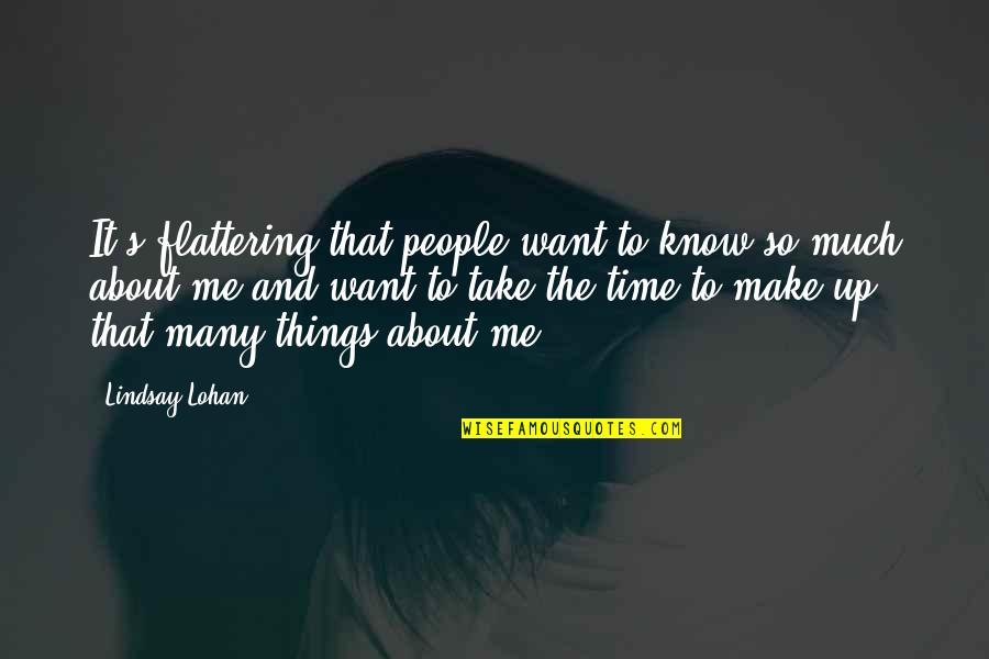 People Make Time Quotes By Lindsay Lohan: It's flattering that people want to know so