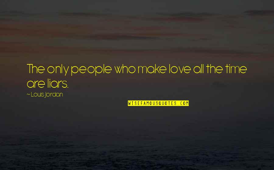 People Make Time Quotes By Louis Jordan: The only people who make love all the