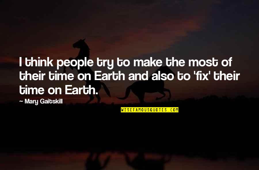 People Make Time Quotes By Mary Gaitskill: I think people try to make the most People Make Time Quotes By Mary Gaitskill: I think people try to make the most