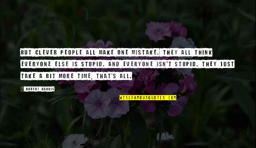 People Make Time Quotes By Robert Harris: But clever people all make one mistake. They People Make Time Quotes By Robert Harris: But clever people all make one mistake. They