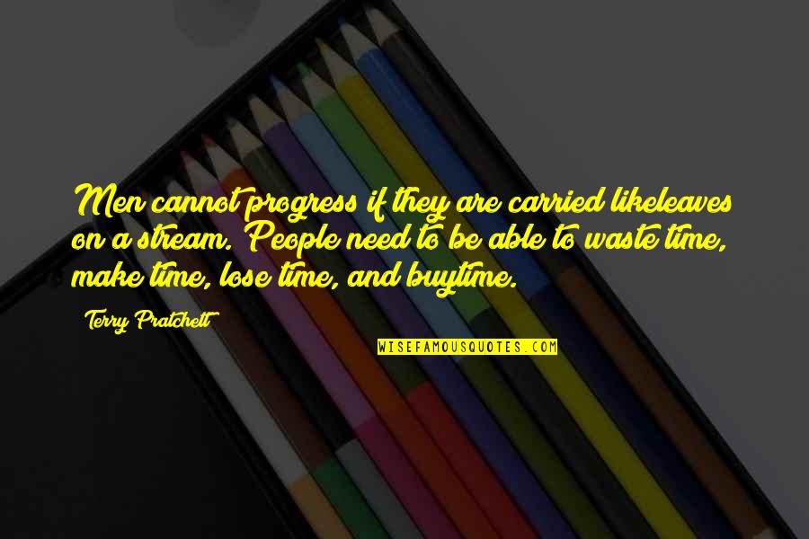 People Make Time Quotes By Terry Pratchett: Men cannot progress if they are carried likeleaves