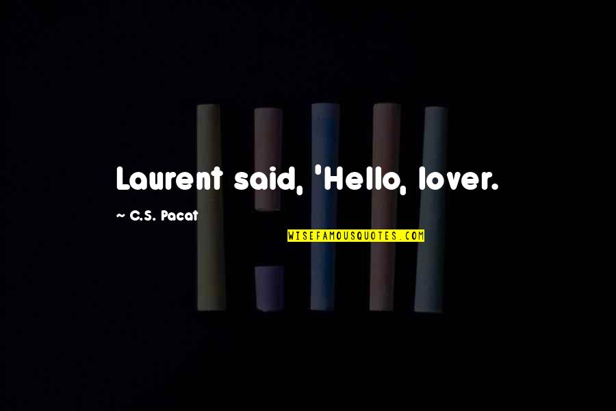 People Making Fake Accounts Quotes By C.S. Pacat: Laurent said, 'Hello, lover.