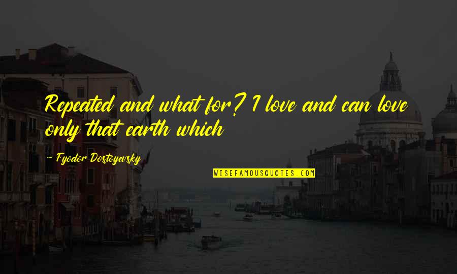 People May Not Be Perfect Quotes By Fyodor Dostoyevsky: Repeated and what for? I love and can People May Not Be Perfect Quotes By Fyodor Dostoyevsky: Repeated and what for? I love and can