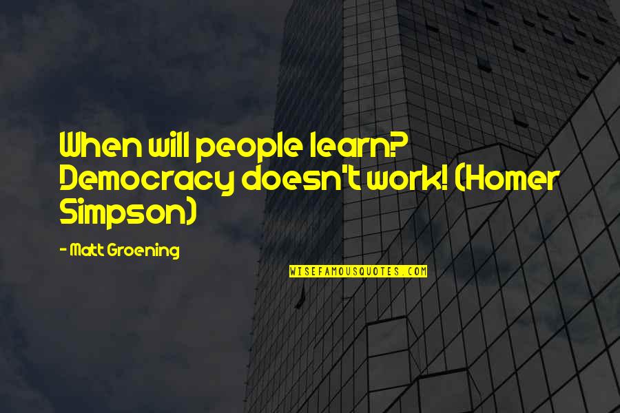 People May Not Be Perfect Quotes By Matt Groening: When will people learn? Democracy doesn't work! (Homer People May Not Be Perfect Quotes By Matt Groening: When will people learn? Democracy doesn't work! (Homer